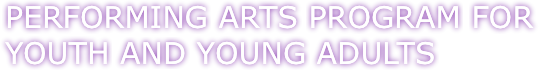 PERFORMING ARTS PROGRAM FOR  YOUTH
